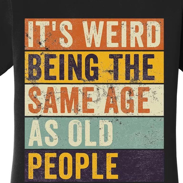 It's Weird Being The Same Age As Old People Retro Sarcastic Women's T-Shirt