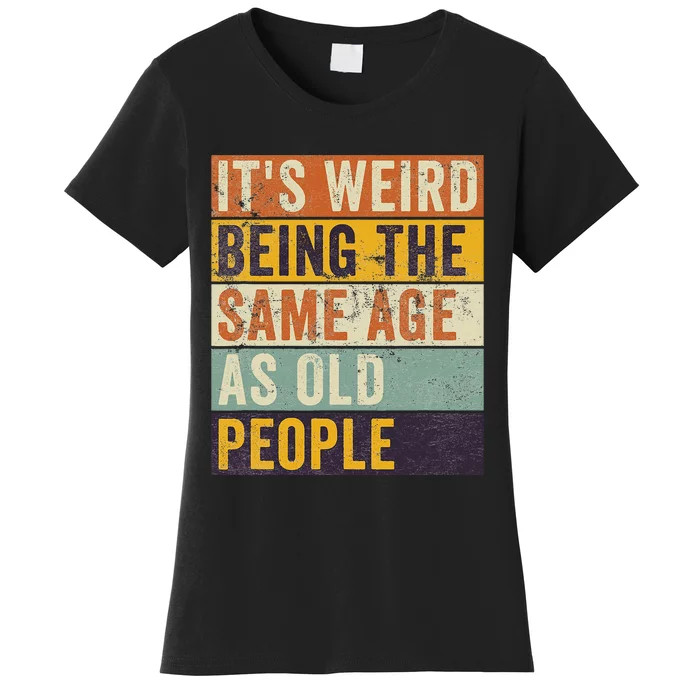 It's Weird Being The Same Age As Old People Retro Sarcastic Women's T-Shirt