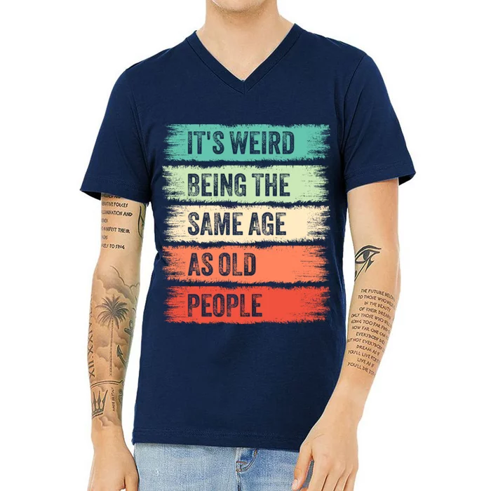 ItS Weird Being The Same Age As Old People Gift For Father And Mother V-Neck T-Shirt