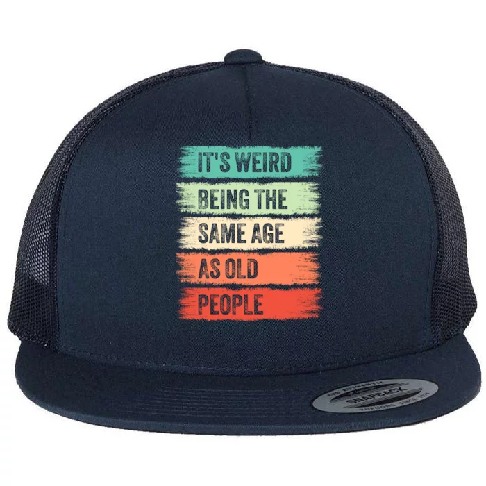 ItS Weird Being The Same Age As Old People Gift For Father And Mother Flat Bill Trucker Hat