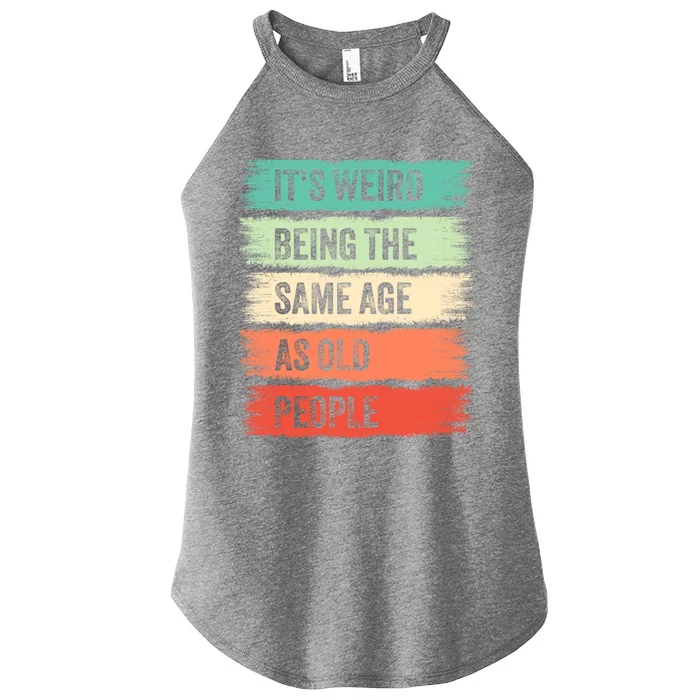 ItS Weird Being The Same Age As Old People Gift For Father And Mother Women’s Perfect Tri Rocker Tank