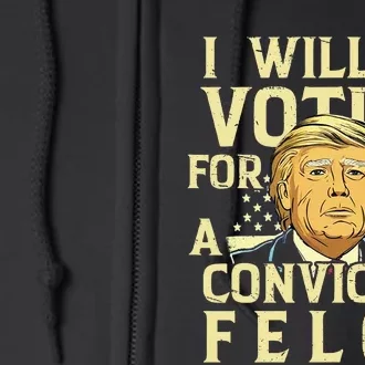 I Will Be Voting For A Convicted Felon Voting For Trump Full Zip Hoodie