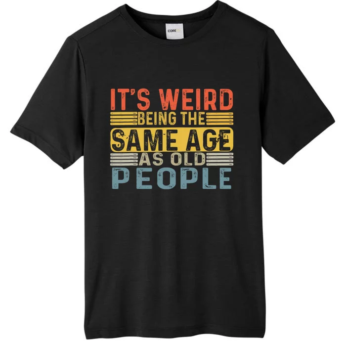 Its Weird Being The Same Age As Old People Retro Funny Sarcastic ChromaSoft Performance T-Shirt