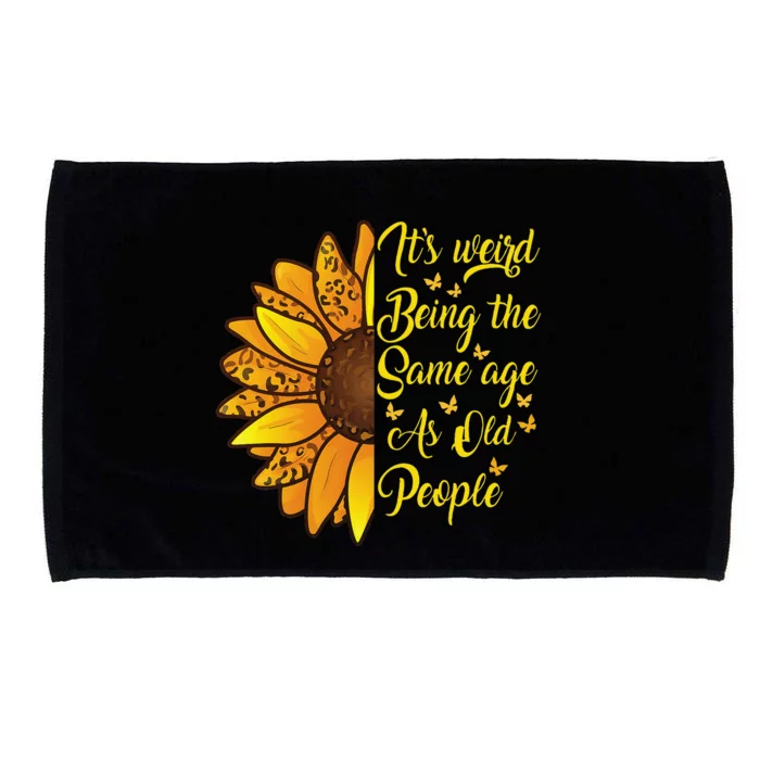 ItS Weird Being The Same Age As Old People Funny Sunflower Microfiber Hand Towel