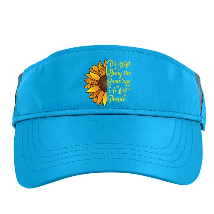 ItS Weird Being The Same Age As Old People Funny Sunflower Adult Drive Performance Visor