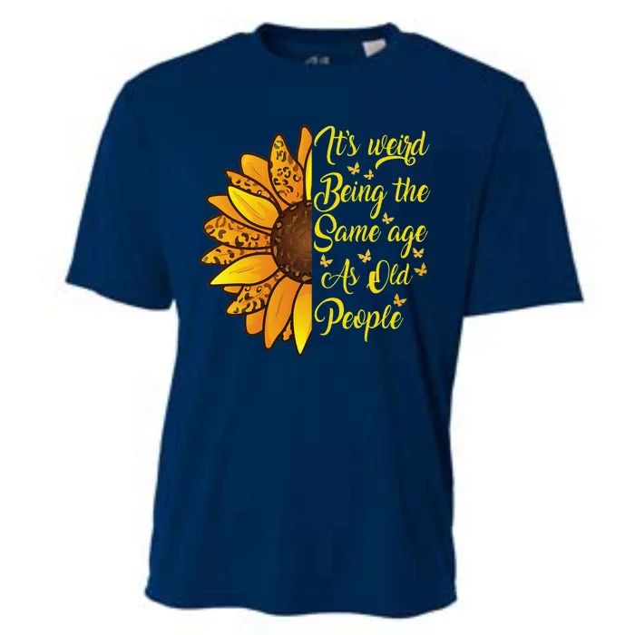 ItS Weird Being The Same Age As Old People Funny Sunflower Cooling Performance Crew T-Shirt