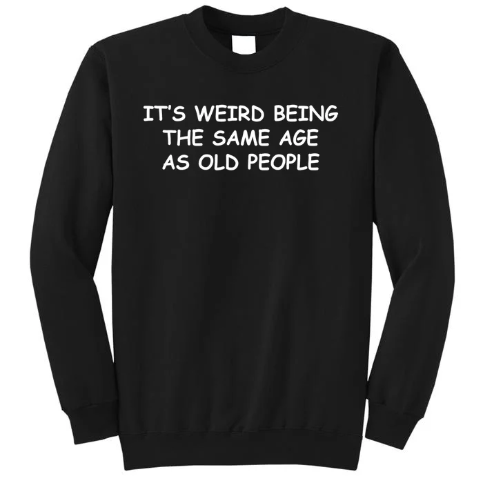 It's Weird Being The Same Age As Old People, Funny Design TShirt Sweatshirt