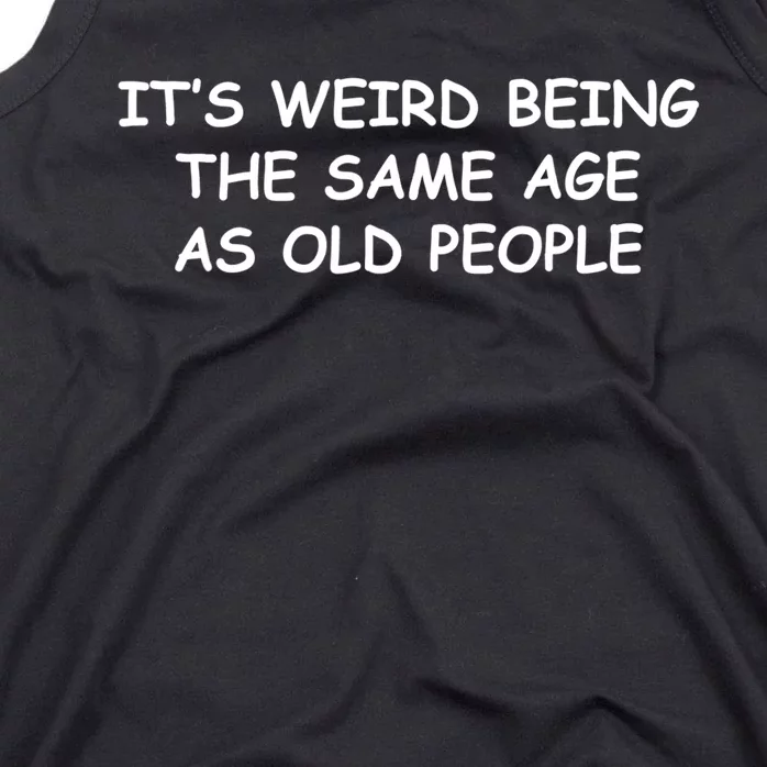 It's Weird Being The Same Age As Old People, Funny Design TShirt Tank Top