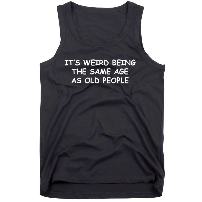 It's Weird Being The Same Age As Old People, Funny Design TShirt Tank Top