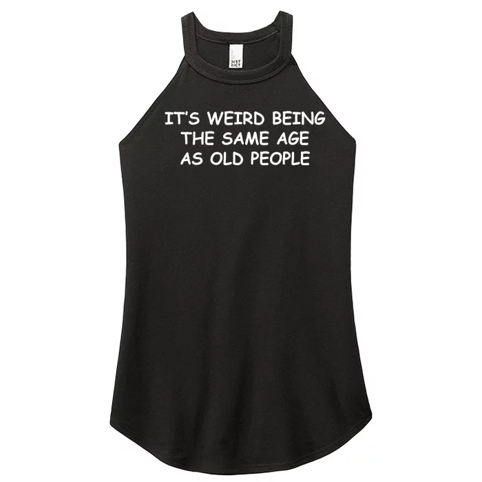 It's Weird Being The Same Age As Old People, Funny Design TShirt Women’s Perfect Tri Rocker Tank