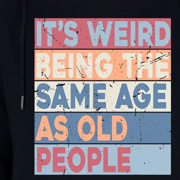 Its Weird Being The Same Age As Old People Retro Sarcastic Trendy Design Womens Funnel Neck Pullover Hood