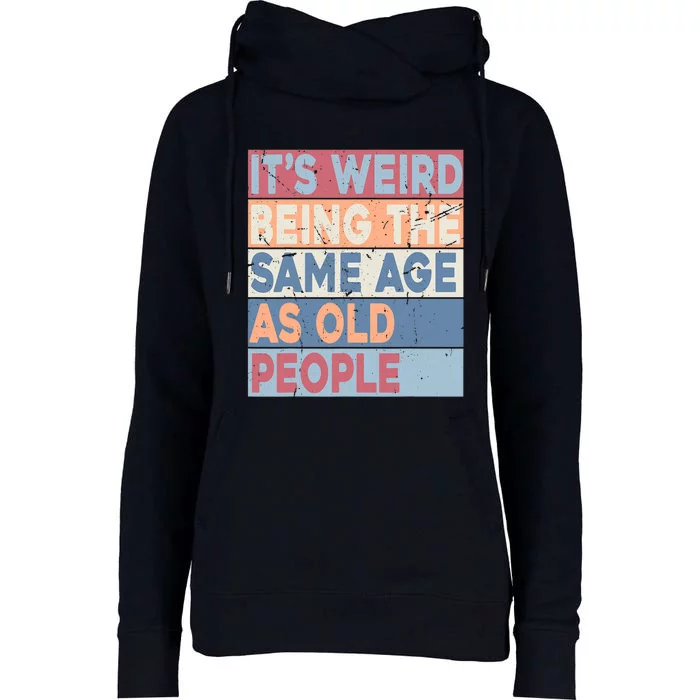 Its Weird Being The Same Age As Old People Retro Sarcastic Trendy Design Womens Funnel Neck Pullover Hood