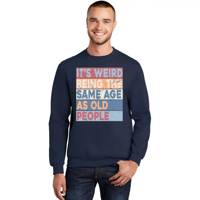 Its Weird Being The Same Age As Old People Retro Sarcastic Trendy Design Tall Sweatshirt