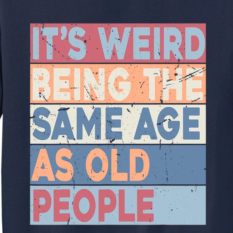 Its Weird Being The Same Age As Old People Retro Sarcastic Trendy Design Tall Sweatshirt