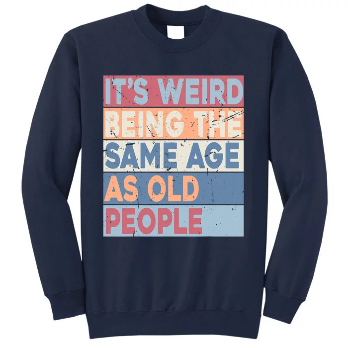 Its Weird Being The Same Age As Old People Retro Sarcastic Trendy Design Tall Sweatshirt