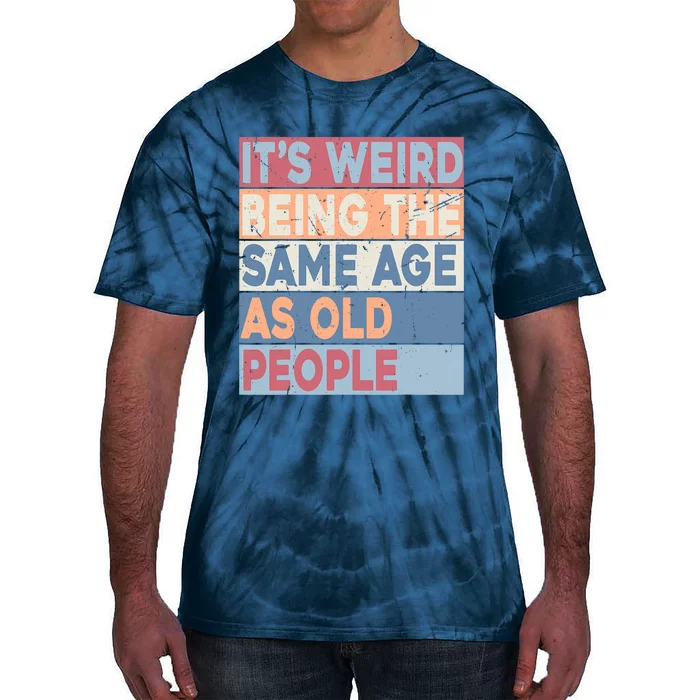 Its Weird Being The Same Age As Old People Retro Sarcastic Trendy Design Tie-Dye T-Shirt