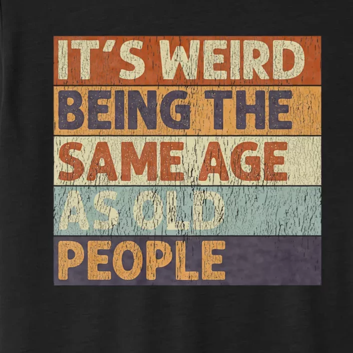 ItS Weird Being The Same Age As Old People ChromaSoft Performance T-Shirt