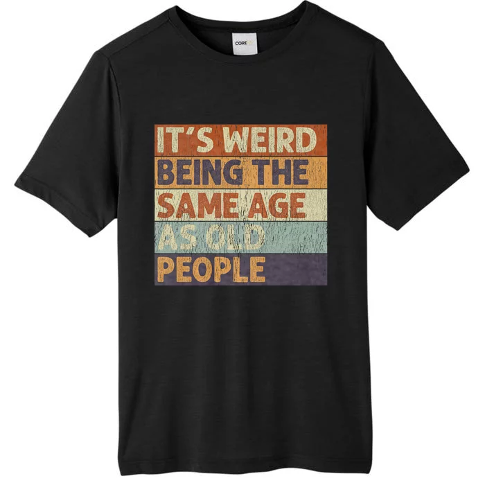 ItS Weird Being The Same Age As Old People ChromaSoft Performance T-Shirt