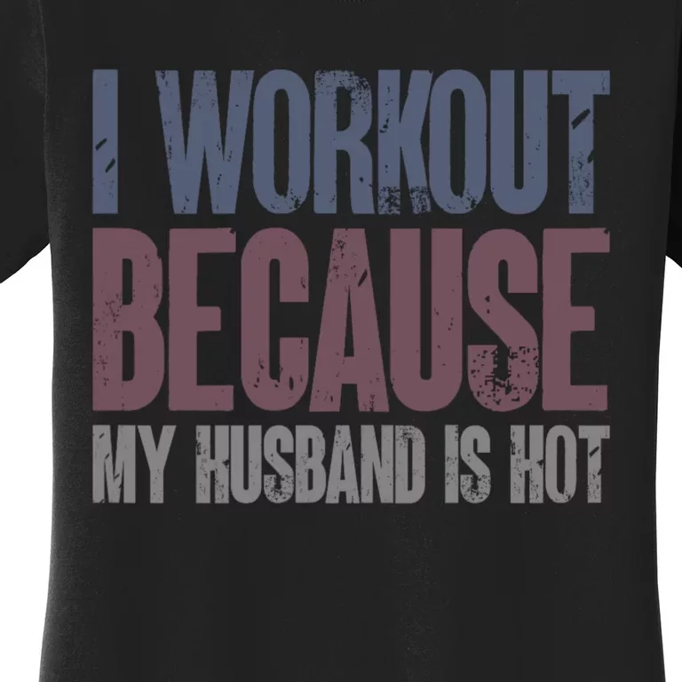 I Workout Because My Husband Is Hot Funny Gym Trainer Lover Women's T-Shirt