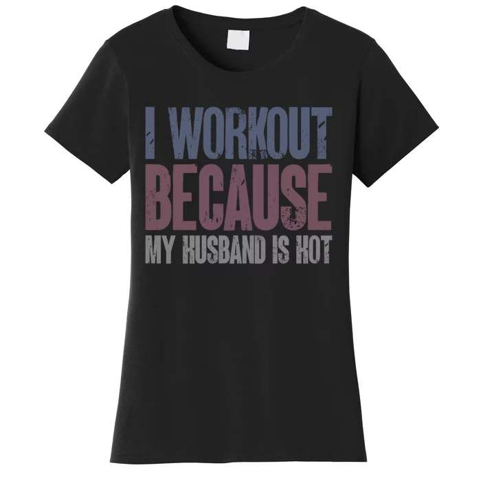 I Workout Because My Husband Is Hot Funny Gym Trainer Lover Women's T-Shirt