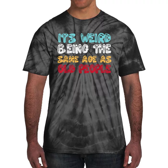 Its Weird Being The Same Age As Old People Retro Sarcastic Tie-Dye T-Shirt