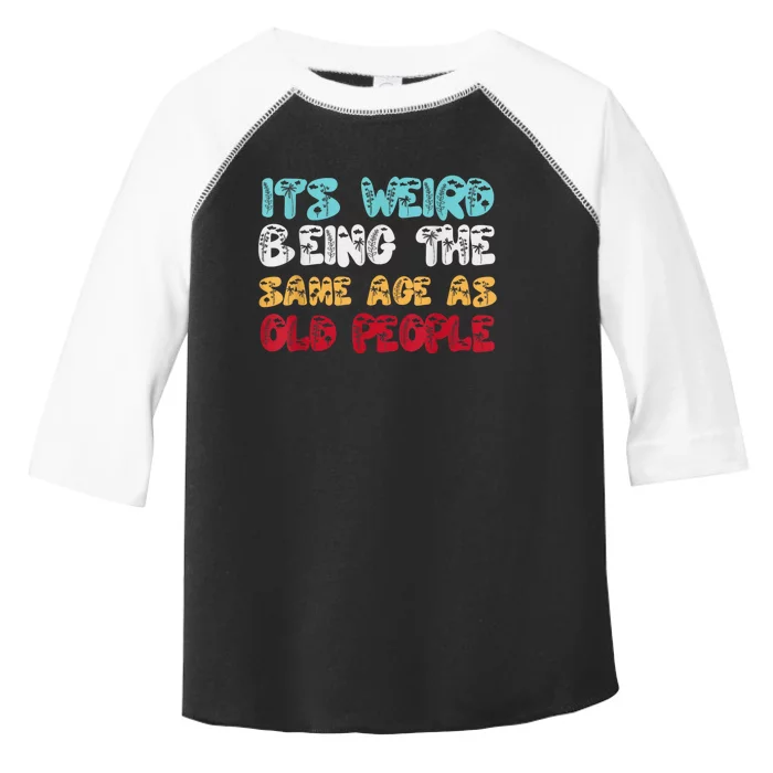 Its Weird Being The Same Age As Old People Retro Sarcastic Toddler Fine Jersey T-Shirt