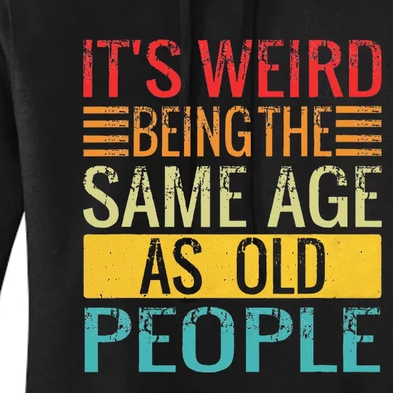 Its Weird Being The Same Age As Old People Funny Quotes Women's Pullover Hoodie