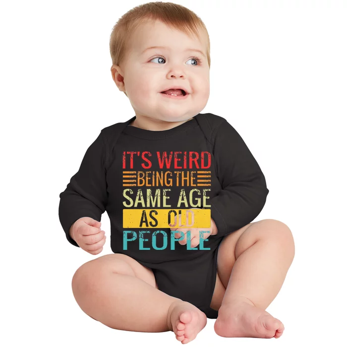 Its Weird Being The Same Age As Old People Funny Quotes Baby Long Sleeve Bodysuit