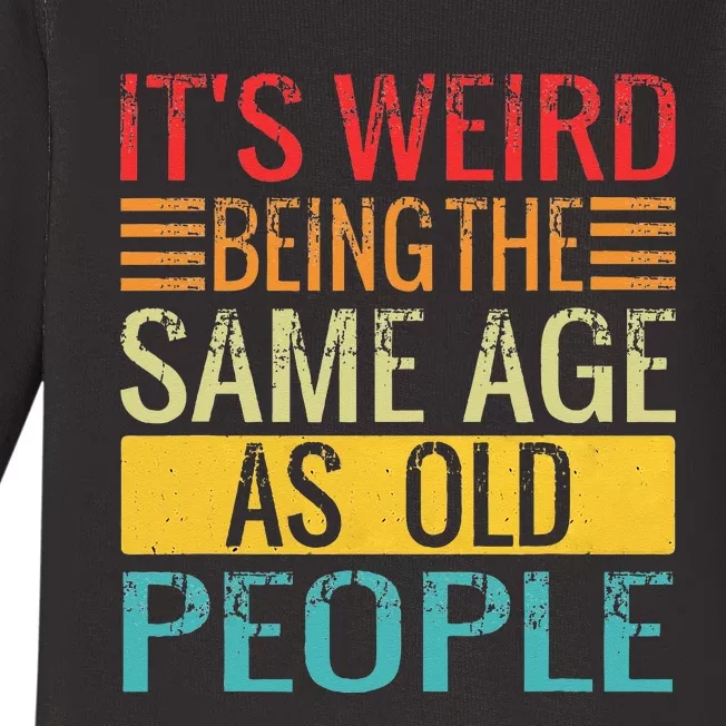 Its Weird Being The Same Age As Old People Funny Quotes Baby Long Sleeve Bodysuit