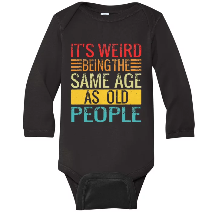 Its Weird Being The Same Age As Old People Funny Quotes Baby Long Sleeve Bodysuit