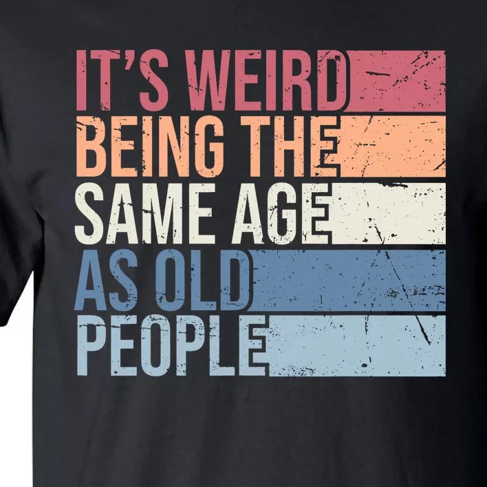 Its Weird Being The Same Age As Old People Retro Sarcastic Design Tall T-Shirt