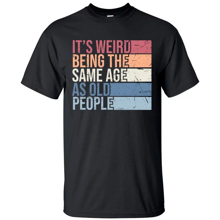 Its Weird Being The Same Age As Old People Retro Sarcastic Design Tall T-Shirt