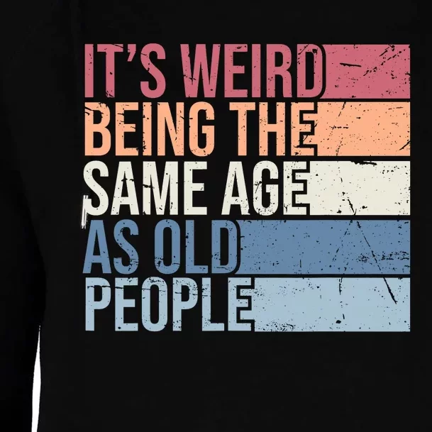 Its Weird Being The Same Age As Old People Retro Sarcastic Design Womens Funnel Neck Pullover Hood