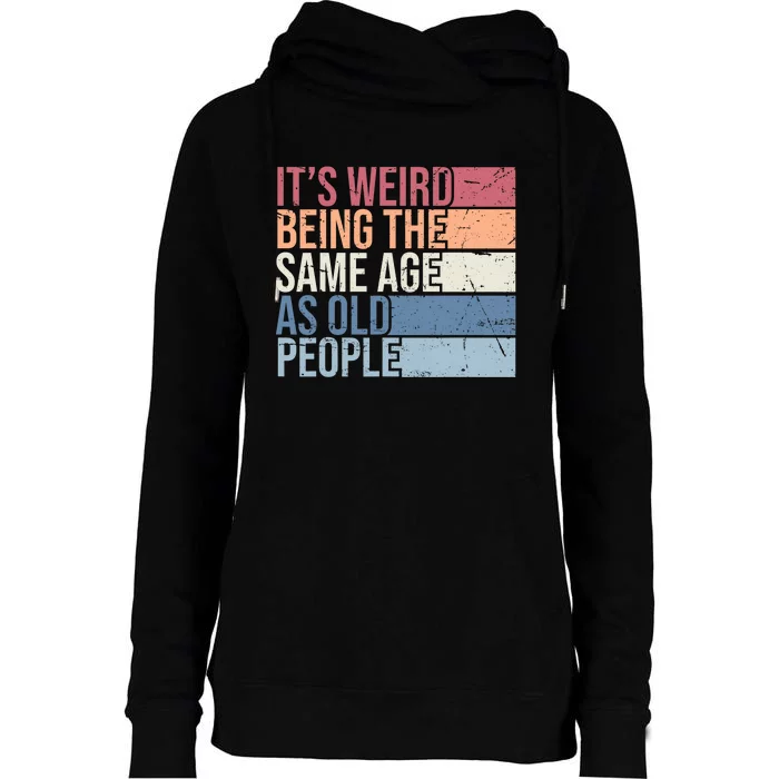 Its Weird Being The Same Age As Old People Retro Sarcastic Design Womens Funnel Neck Pullover Hood