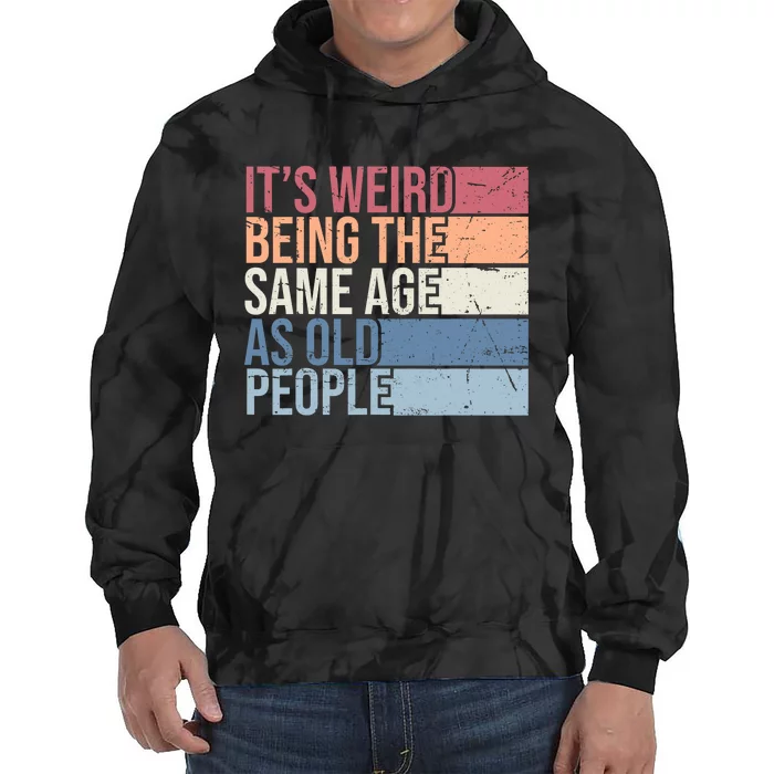 Its Weird Being The Same Age As Old People Retro Sarcastic Design Tie Dye Hoodie