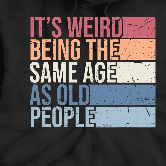 Its Weird Being The Same Age As Old People Retro Sarcastic Design Tie Dye Hoodie