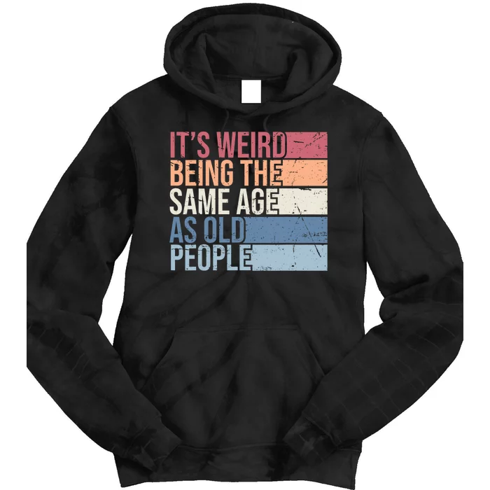 Its Weird Being The Same Age As Old People Retro Sarcastic Design Tie Dye Hoodie