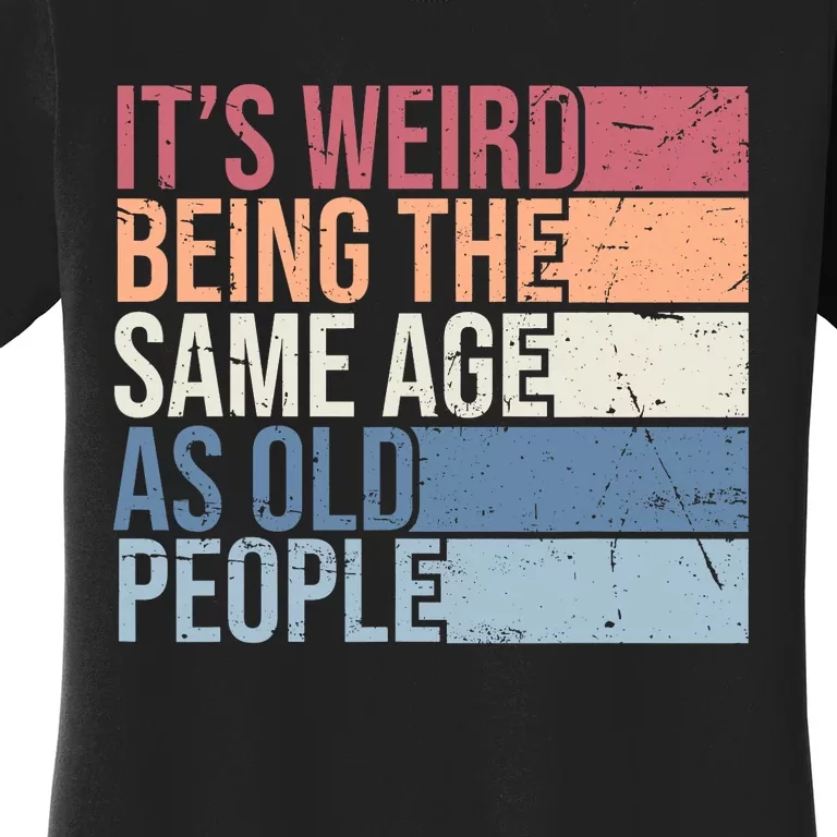 Its Weird Being The Same Age As Old People Retro Sarcastic Design Women's T-Shirt