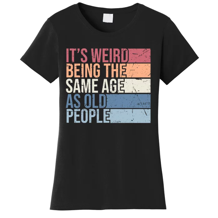 Its Weird Being The Same Age As Old People Retro Sarcastic Design Women's T-Shirt