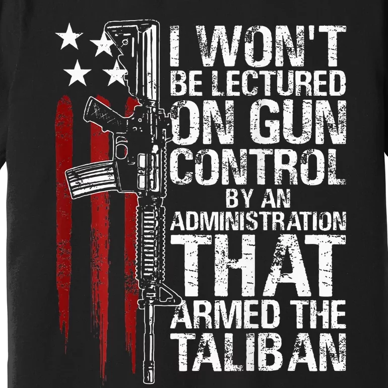 I Wont Be Lectured On Gun Control By An Administration Premium T-Shirt