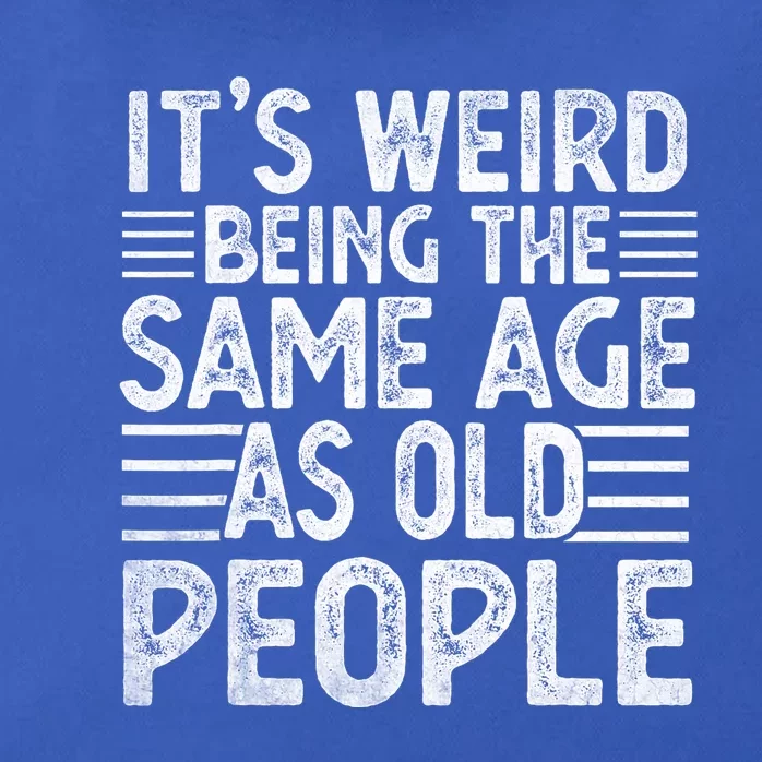 ItS Weird Being The Same Age As Old People Funny Hilarious Zip Tote Bag