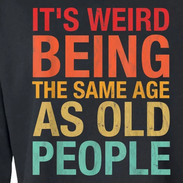 It's Weird Being The Same Age As Old People Funny Sarcastic Quote Cropped Pullover Crew