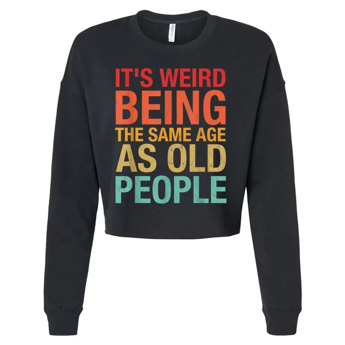 It's Weird Being The Same Age As Old People Funny Sarcastic Quote Cropped Pullover Crew