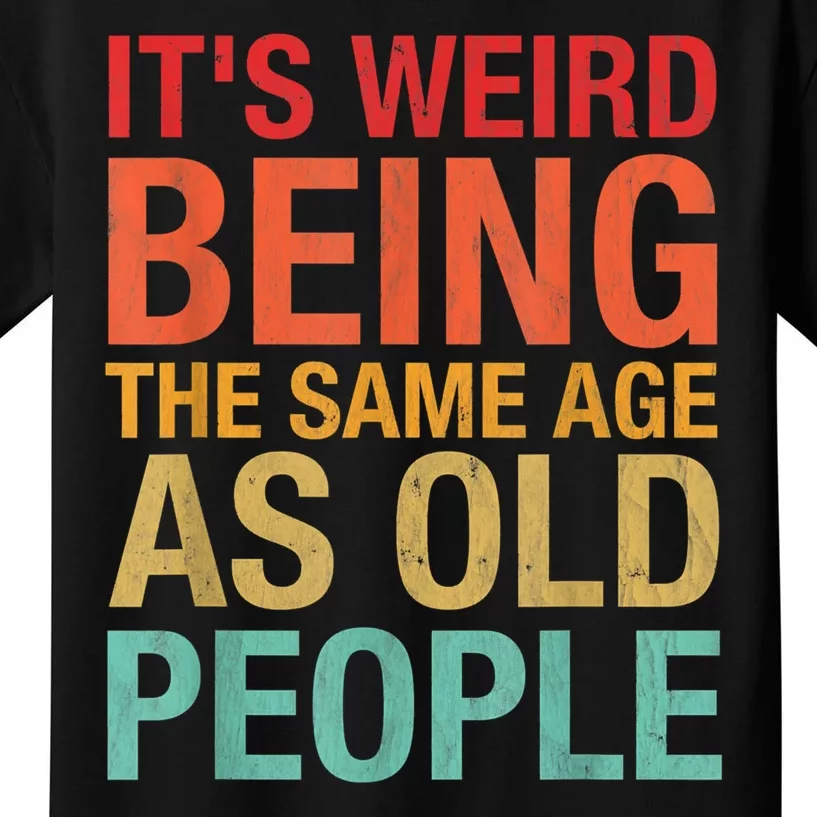 It's Weird Being The Same Age As Old Saying Funny Sarcastic Shirt