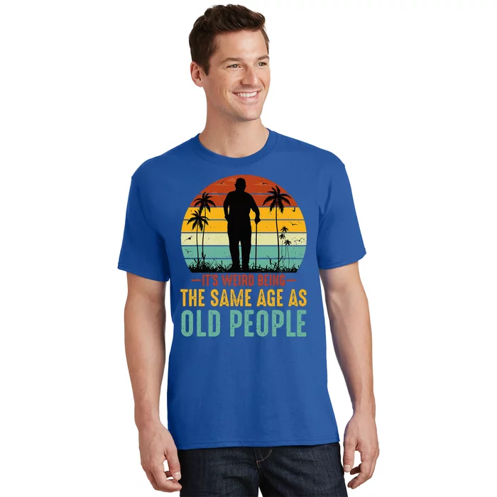 Its Weird Being Same Age As Old People Funny Saying T-Shirt