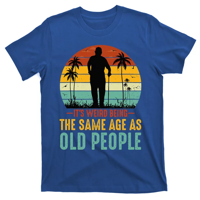 Its Weird Being Same Age As Old People Funny Saying T-Shirt