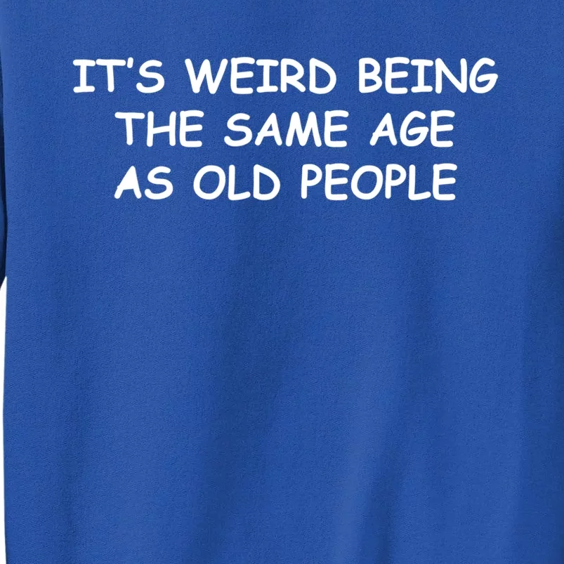 It's Weird Being The Same Age As Old People Funny Sarcastic Great Gift Sweatshirt