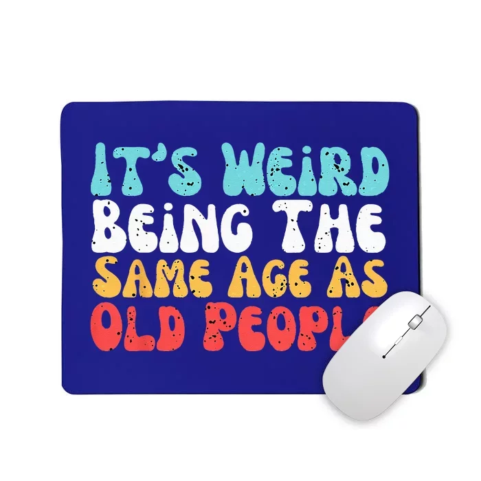 Its Weird Being The Same Age As Old People Retro Sarcastic Mousepad