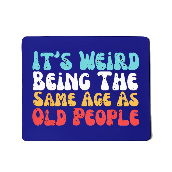 Its Weird Being The Same Age As Old People Retro Sarcastic Mousepad