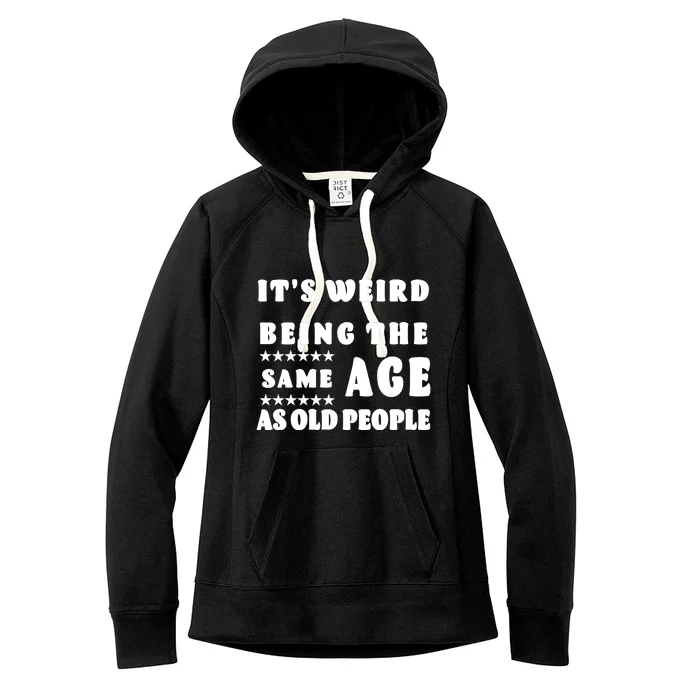 It's Weird Being The Same Age As Old People Funny Puns TShirt Women's Fleece Hoodie